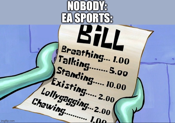 Can you imagine if your life is owned by EA? | NOBODY:
EA SPORTS: | image tagged in spongebob,spongebob squarepants,ea,ea sports | made w/ Imgflip meme maker