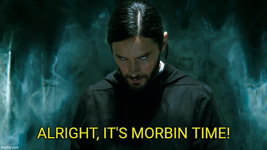 Morbius |  ALRIGHT, IT'S MORBIN TIME! | image tagged in morbius,memes,funny,power rangers,marvel | made w/ Imgflip meme maker