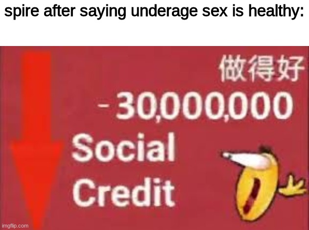 social credit | spire after saying underage sex is healthy: | image tagged in social credit | made w/ Imgflip meme maker