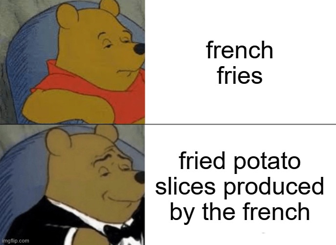 Empress Mcdonalds | french fries; fried potato slices produced by the french | image tagged in memes,tuxedo winnie the pooh | made w/ Imgflip meme maker