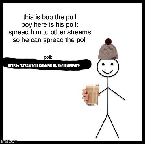 https://strawpoll.com/polls/PKglzMwp4yp | HTTPS://STRAWPOLL.COM/POLLS/PKGLZMWP4YP | made w/ Imgflip meme maker