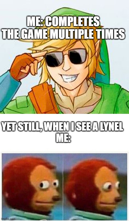 *Yawn* | ME: COMPLETES THE GAME MULTIPLE TIMES; YET STILL, WHEN I SEE A LYNEL 
ME: | image tagged in troll link,memes,monkey puppet | made w/ Imgflip meme maker