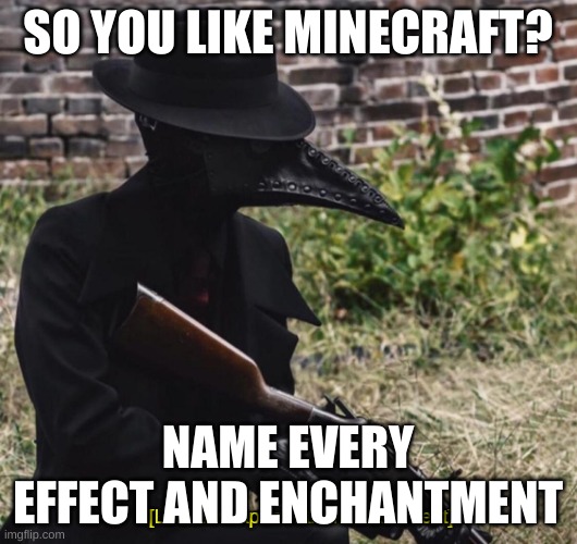 [loads weapon with medical intent] | SO YOU LIKE MINECRAFT? NAME EVERY EFFECT AND ENCHANTMENT | image tagged in loads weapon with medical intent | made w/ Imgflip meme maker