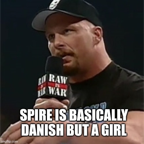 Stone cold  | SPIRE IS BASICALLY DANISH BUT A GIRL | image tagged in stone cold | made w/ Imgflip meme maker