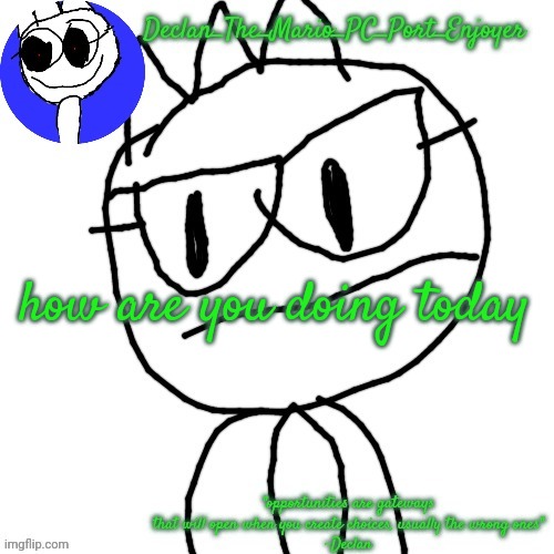 how are you doing today | image tagged in declans announcement template | made w/ Imgflip meme maker