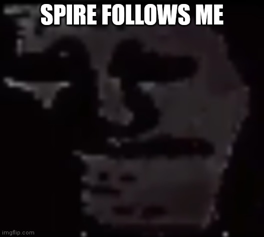 piss | SPIRE FOLLOWS ME | image tagged in trollge | made w/ Imgflip meme maker