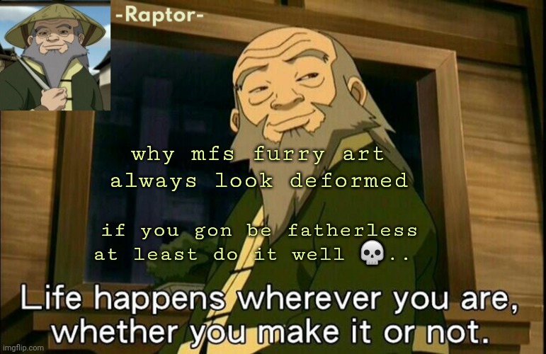 raptors Iroh temp | why mfs furry art always look deformed; if you gon be fatherless at least do it well 💀.. | image tagged in raptors iroh temp | made w/ Imgflip meme maker