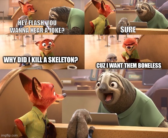 Get it? | CUZ I WANT THEM BONELESS; WHY DID I KILL A SKELETON? | image tagged in hey flash you wanna hear a joke one liner version,stop reading the tags,oh wow are you actually reading these tags | made w/ Imgflip meme maker