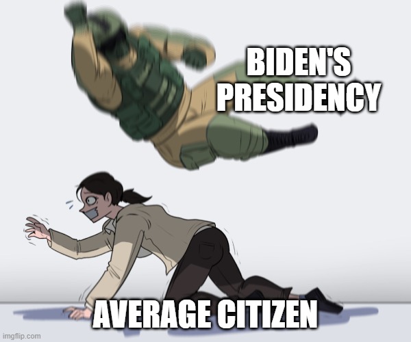'nuff said. | BIDEN'S PRESIDENCY; AVERAGE CITIZEN | image tagged in rainbow six - fuze the hostage | made w/ Imgflip meme maker