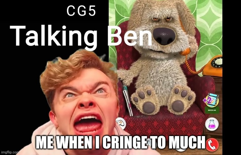 I noticed CG5 cringed on his song Ben on the line. | ME WHEN I CRINGE TO MUCH | image tagged in cringe,thisiscringe,talking ben,cg5cringed | made w/ Imgflip meme maker