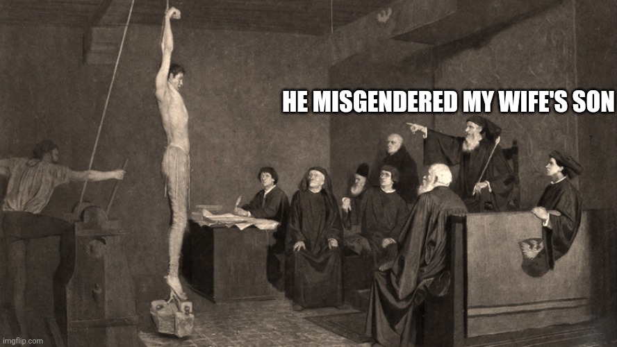 Inquisition | HE MISGENDERED MY WIFE'S SON | image tagged in inquisition | made w/ Imgflip meme maker