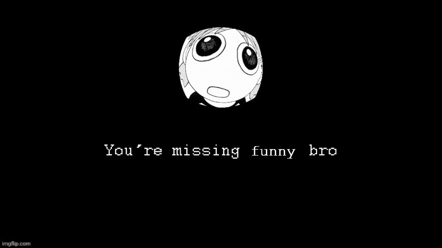 You're missing funny bro | image tagged in you're missing funny bro | made w/ Imgflip meme maker