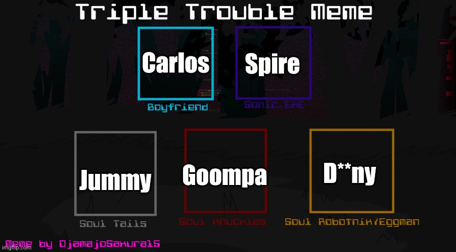 triple drama | Spire; Carlos; D**ny; Goompa; Jummy | image tagged in fnf triple trouble template | made w/ Imgflip meme maker