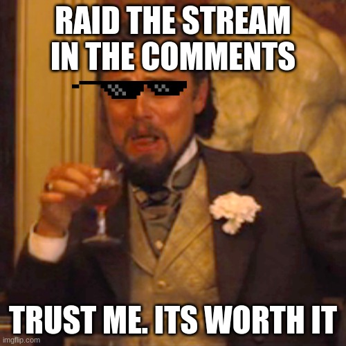 Laughing Leo | RAID THE STREAM IN THE COMMENTS; TRUST ME. ITS WORTH IT | image tagged in memes,laughing leo | made w/ Imgflip meme maker