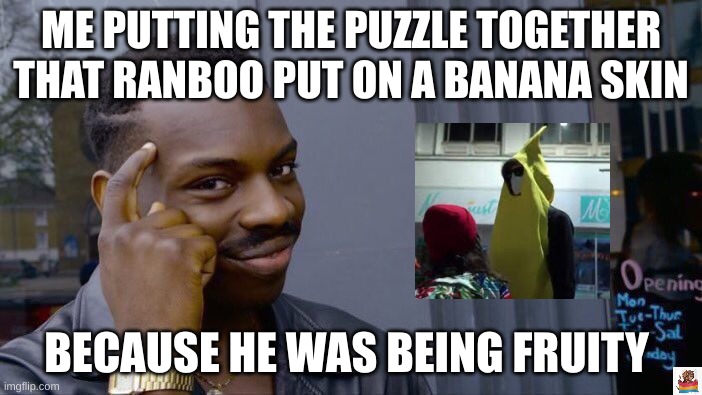 Roll Safe Think About It | ME PUTTING THE PUZZLE TOGETHER THAT RANBOO PUT ON A BANANA SKIN; BECAUSE HE WAS BEING FRUITY | image tagged in memes,roll safe think about it | made w/ Imgflip meme maker