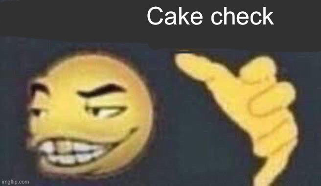 *slaps cheeks* |  Cake check | image tagged in dab me up | made w/ Imgflip meme maker