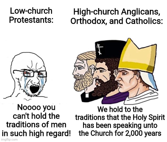 Low-church Protestants:; High-church Anglicans, Orthodox, and Catholics:; Noooo you can't hold the traditions of men in such high regard! We hold to the traditions that the Holy Spirit has been speaking unto the Church for 2,000 years | image tagged in soyboy vs yes chad,blank white template | made w/ Imgflip meme maker