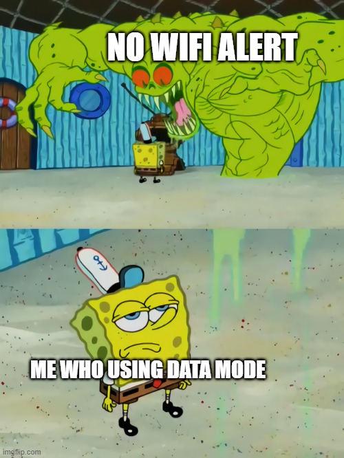 data stronk | NO WIFI ALERT; ME WHO USING DATA MODE | image tagged in ghost not scaring spongebob | made w/ Imgflip meme maker