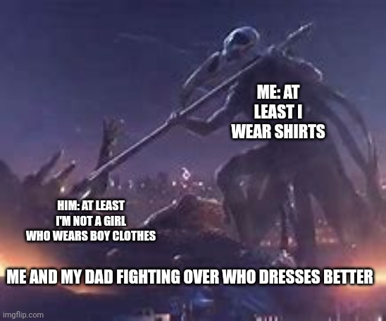 ME: AT LEAST I WEAR SHIRTS; HIM: AT LEAST I'M NOT A GIRL WHO WEARS BOY CLOTHES; ME AND MY DAD FIGHTING OVER WHO DRESSES BETTER | image tagged in family life,dads,daughter,fighting,moon knight | made w/ Imgflip meme maker