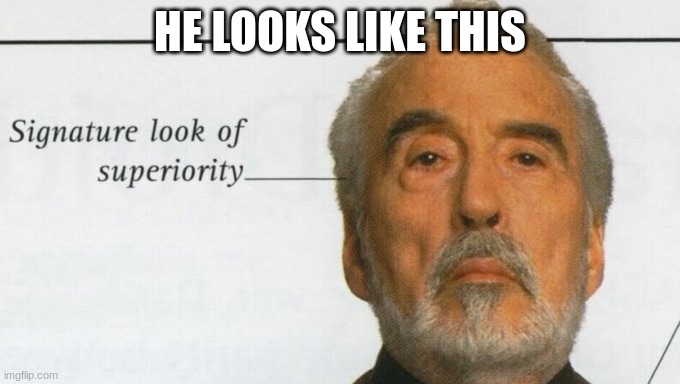 Count Dooku Signature look of superiority | HE LOOKS LIKE THIS | image tagged in count dooku signature look of superiority | made w/ Imgflip meme maker