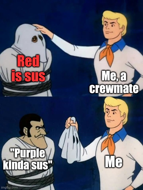 Idk guys, red kinda sus | Red is sus; Me, a crewmate; Me; "Purple kinda sus" | image tagged in scooby doo mask reveal,among us,memes | made w/ Imgflip meme maker