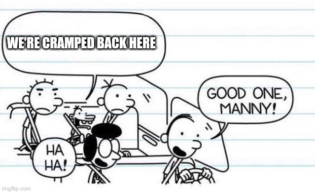 good one manny | WE'RE CRAMPED BACK HERE | image tagged in good one manny,bruh | made w/ Imgflip meme maker