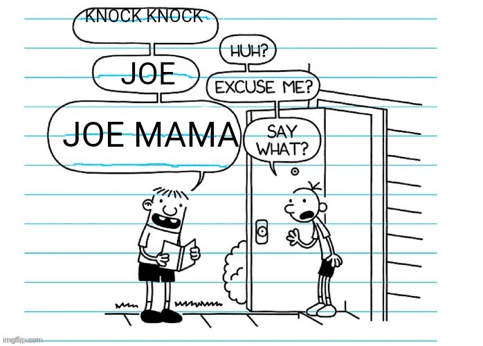 Joe mama | KNOCK KNOCK; JOE; JOE MAMA | image tagged in blank joke,memes,joe mama | made w/ Imgflip meme maker