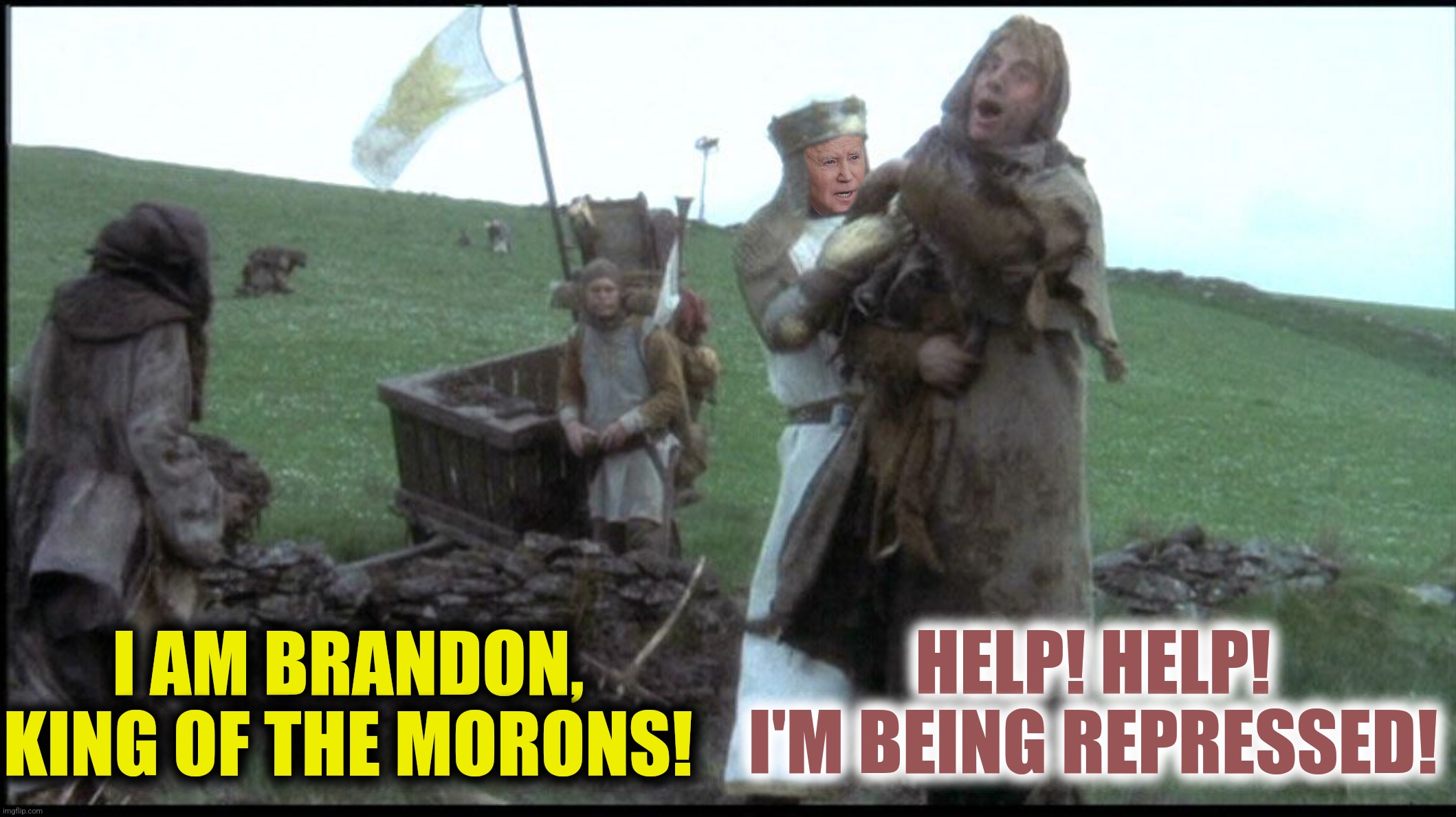 I AM BRANDON, KING OF THE MORONS! HELP! HELP! I'M BEING REPRESSED! | made w/ Imgflip meme maker