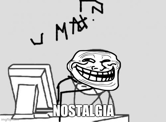 Nostalgia | NOSTALGIA | image tagged in memes,computer guy | made w/ Imgflip meme maker