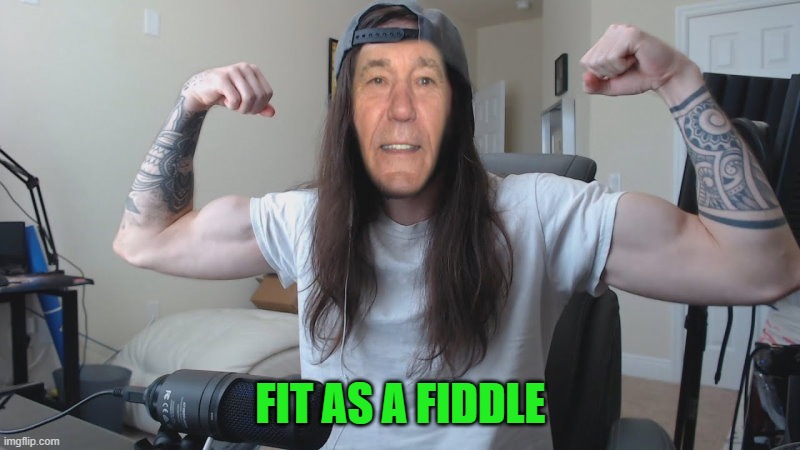 FIT AS A FIDDLE | image tagged in kewlew 0 | made w/ Imgflip meme maker