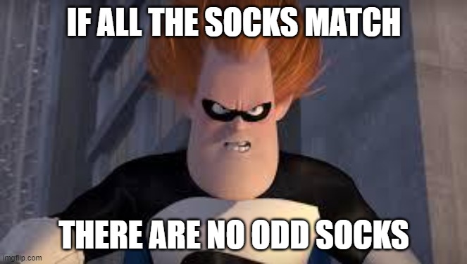 Syndrome Incredibles | IF ALL THE SOCKS MATCH; THERE ARE NO ODD SOCKS | image tagged in syndrome incredibles,AdviceAnimals | made w/ Imgflip meme maker