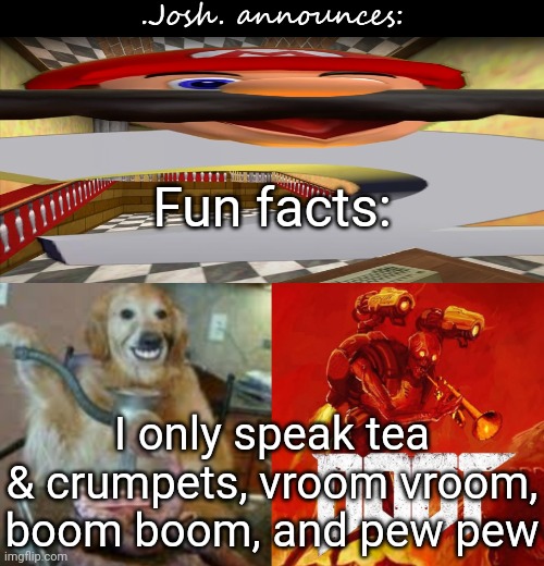 I live in McDonald's country | Fun facts:; I only speak tea & crumpets, vroom vroom, boom boom, and pew pew | image tagged in josh's announcement temp v2 0 | made w/ Imgflip meme maker