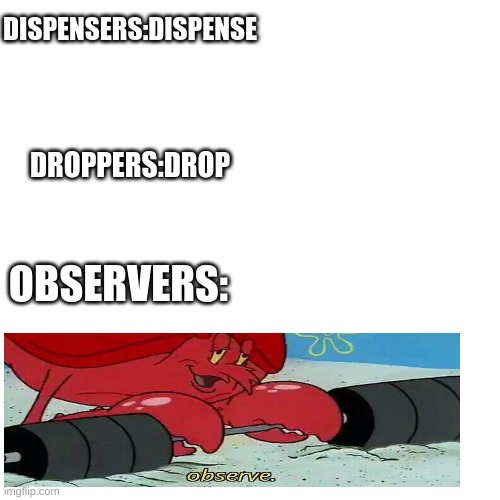 that was on my mind | DISPENSERS:DISPENSE; DROPPERS:DROP; OBSERVERS: | image tagged in memes,blank transparent square,minecraft | made w/ Imgflip meme maker