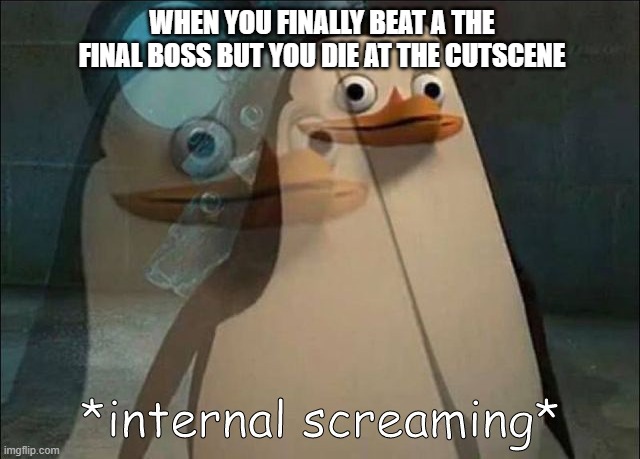 Private Internal Screaming | WHEN YOU FINALLY BEAT A THE FINAL BOSS BUT YOU DIE AT THE CUTSCENE | image tagged in private internal screaming | made w/ Imgflip meme maker