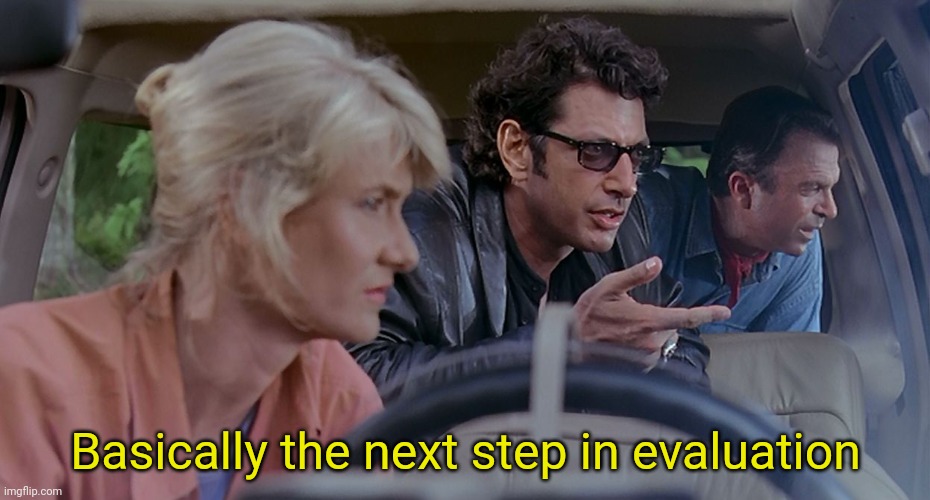 Ian Malcolm | Basically the next step in evaluation | image tagged in ian malcolm | made w/ Imgflip meme maker