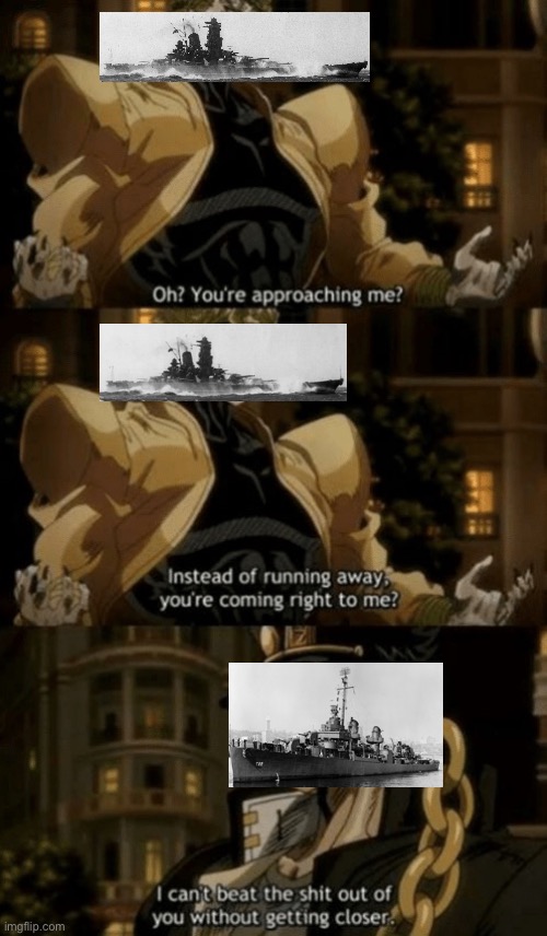 Oh, you’re approaching me? | image tagged in oh you re approaching me,memes,yamato,uss johnston,ww2 | made w/ Imgflip meme maker