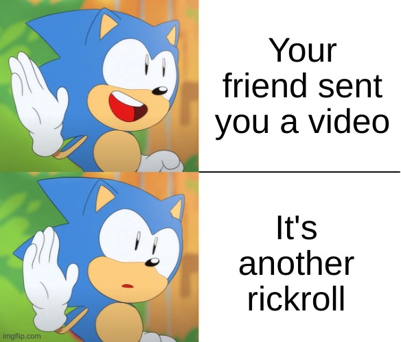 Sonic Excited Meme | Your friend sent you a video; It's another rickroll | image tagged in sonic excited meme | made w/ Imgflip meme maker