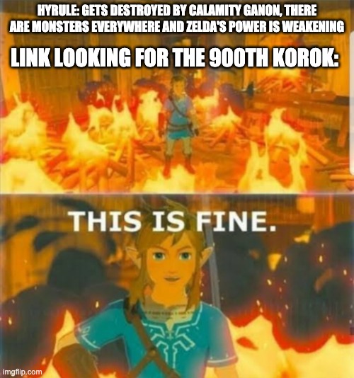 Lonk. | HYRULE: GETS DESTROYED BY CALAMITY GANON, THERE ARE MONSTERS EVERYWHERE AND ZELDA'S POWER IS WEAKENING; LINK LOOKING FOR THE 900TH KOROK: | image tagged in this is fine link,zelda,the legend of zelda breath of the wild,koroks | made w/ Imgflip meme maker