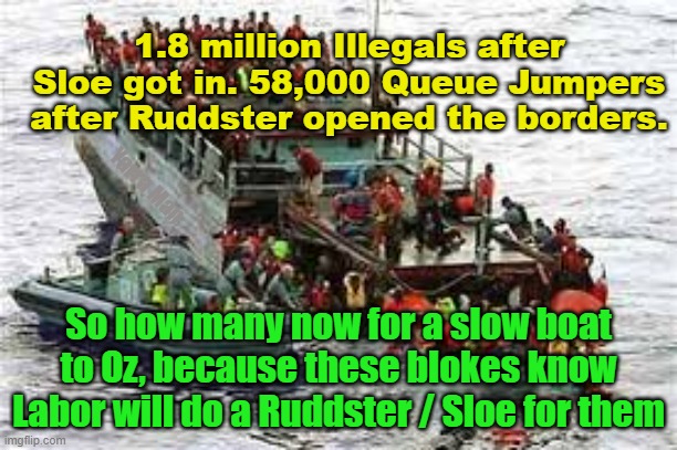 Queue  Jumpers Aussie Style |  1.8 million Illegals after Sloe got in. 58,000 Queue Jumpers after Ruddster opened the borders. Yarra Man; So how many now for a slow boat to Oz, because these blokes know Labor will do a Ruddster / Sloe for them | image tagged in that ol progressive pull feeling,illegal immigrants,illegal immigration,joe biden,mexico,usa | made w/ Imgflip meme maker