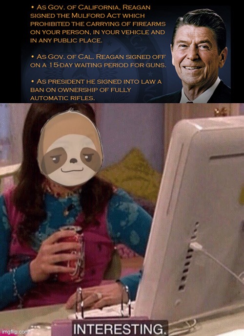 Could Ronald Reagan have risen in today’s GOP? No, he could not have | image tagged in ronald reagan gun control,sloth interesting,ronald reagan,reagan,republicans,gop | made w/ Imgflip meme maker