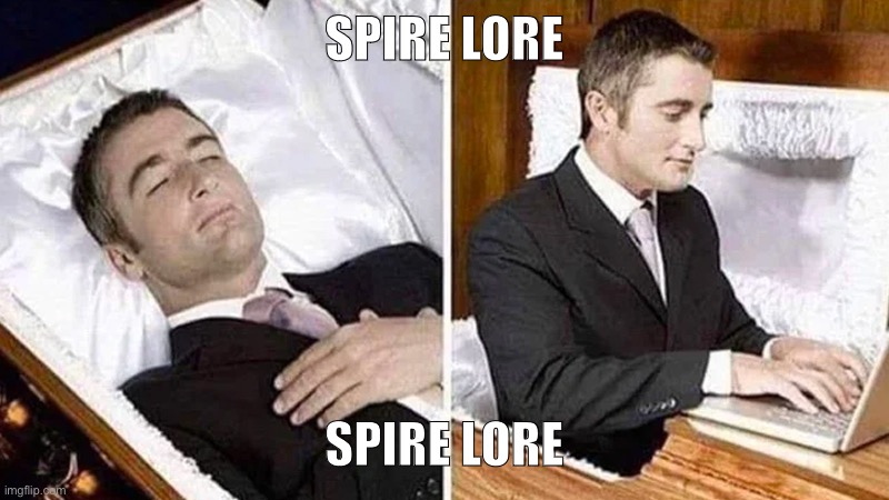 deceased man going on his computer | SPIRE LORE; SPIRE LORE | image tagged in deceased man going on his computer | made w/ Imgflip meme maker