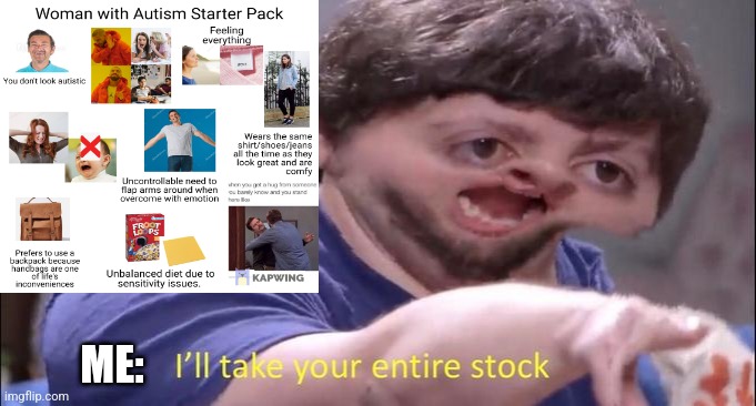 I'll take your entire stock |  ME: | image tagged in i'll take your entire stock,autism,yes | made w/ Imgflip meme maker
