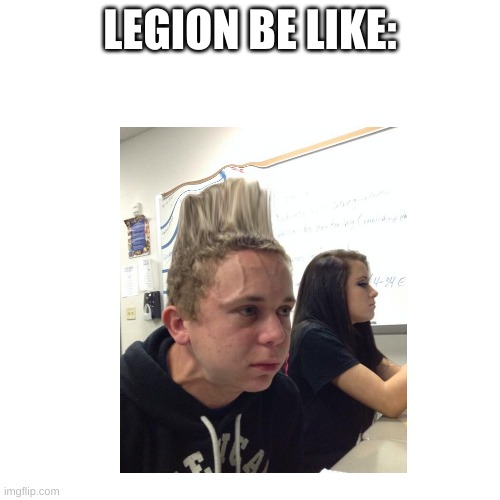 Legion in a nutshell | LEGION BE LIKE: | image tagged in legion,superheroes,x-men | made w/ Imgflip meme maker
