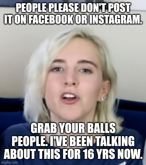 Savage Girl | PEOPLE PLEASE DON'T POST IT ON FACEBOOK OR INSTAGRAM. GRAB YOUR BALLS PEOPLE. I'VE BEEN TALKING ABOUT THIS FOR 16 YRS NOW. | image tagged in savage girl | made w/ Imgflip meme maker