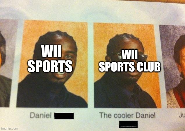 Unpopular opinion: | WII SPORTS; WII SPORTS CLUB | image tagged in the cooler daniel,WiiSports | made w/ Imgflip meme maker