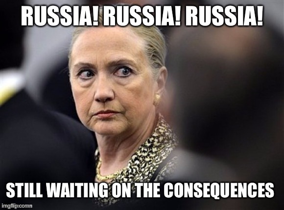 upset hillary | RUSSIA! RUSSIA! RUSSIA! STILL WAITING ON THE CONSEQUENCES | image tagged in upset hillary | made w/ Imgflip meme maker