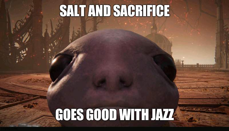 what doesn't? | SALT AND SACRIFICE; GOES GOOD WITH JAZZ | image tagged in staring albinauric | made w/ Imgflip meme maker