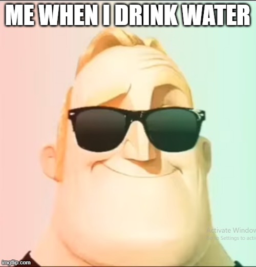 me when i drink water | ME WHEN I DRINK WATER | image tagged in mr incredible becoming canny | made w/ Imgflip meme maker