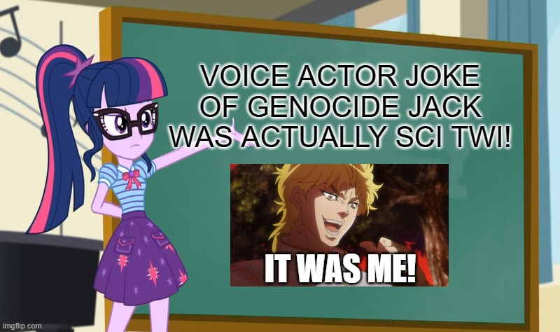 Sci Twi Chalkboard | VOICE ACTOR JOKE OF GENOCIDE JACK WAS ACTUALLY SCI TWI! IT WAS ME! | image tagged in sci twi chalkboard | made w/ Imgflip meme maker