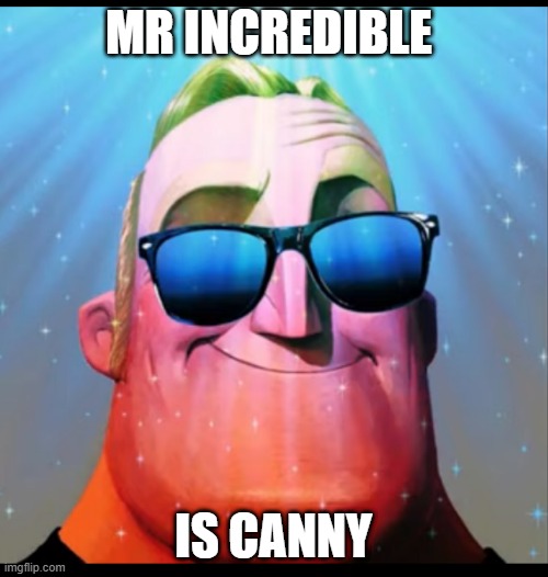mr incredible canny meme | MR INCREDIBLE; IS CANNY | image tagged in mr incredible becoming canny,memes | made w/ Imgflip meme maker